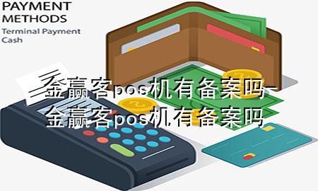 金赢客pos机有备案吗-金赢客pos机有备案吗