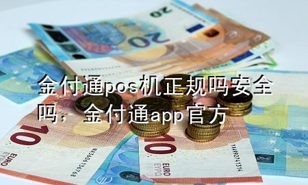 金付通pos机正规吗安全吗,金付通app官方
