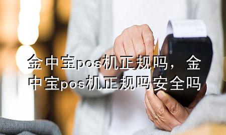 金中宝pos机正规吗,金中宝pos机正规吗安全吗