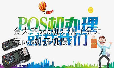 金大宝pos机开机(金大宝pos机开机慢)
