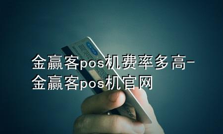 金赢客pos机费率多高-金赢客pos机官网