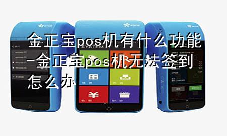 金正宝pos机有什么功能-金正宝pos机无法签到怎么办