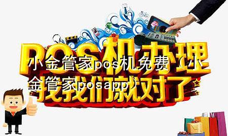 小金管家pos机免费（小金管家posapp）