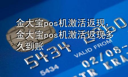 金大宝pos机激活返现，金大宝pos机激活返现多久到账