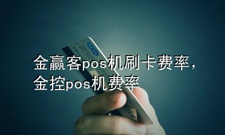 金赢客pos机刷卡费率，金控pos机费率
