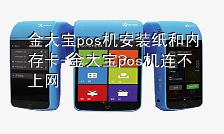 金大宝pos机安装纸和内存卡-金大宝pos机连不上网