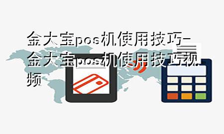 金大宝pos机使用技巧-金大宝pos机使用技巧视频
