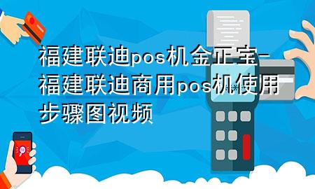 福建联迪pos机金正宝-福建联迪商用pos机使用步骤图视频
