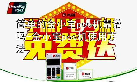 简单的金小宝pos机靠谱吗-金小宝pos机使用方法