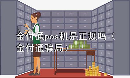 金付通pos机是正规吗（金付通骗局）
