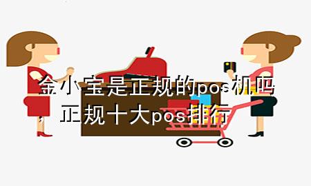 金小宝是正规的pos机吗，正规十大pos排行