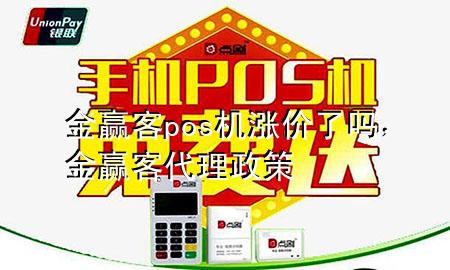 金赢客pos机涨价了吗,金赢客代理政策