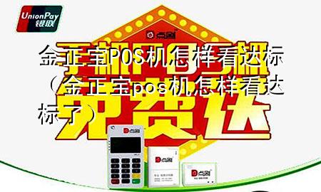 金正宝POS机怎样看达标(金正宝pos机怎样看达标了)
