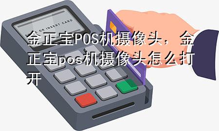 金正宝POS机摄像头,金正宝pos机摄像头怎么打开