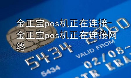 金正宝pos机正在连接-金正宝pos机正在连接网络