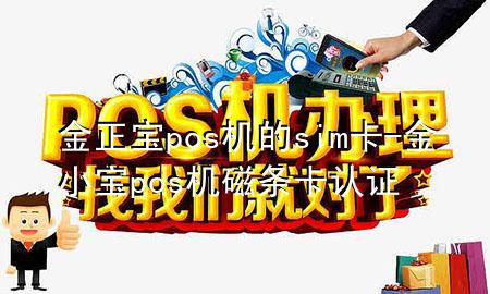 金正宝pos机的sim卡-金小宝pos机磁条卡认证