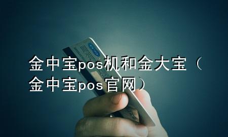 金中宝pos机和金大宝(金中宝pos官网)