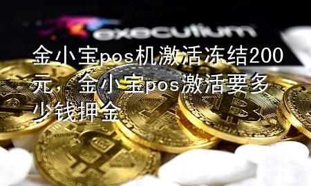 金小宝pos机激活冻结200元，金小宝pos激活要多少钱押金