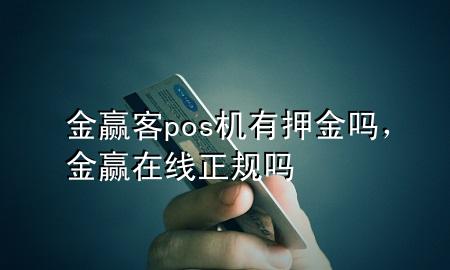 金赢客pos机有押金吗,金赢在线正规吗