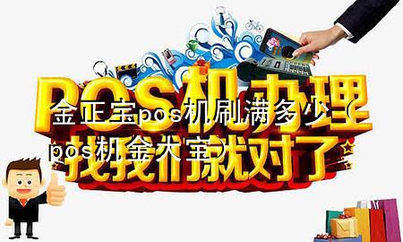 金正宝pos机刷满多少(pos机金大宝)