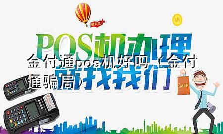 金付通pos机好吗(金付通骗局)