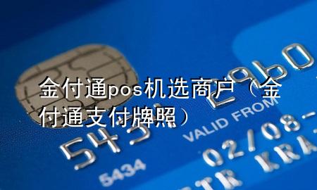 金付通pos机选商户(金付通支付牌照)