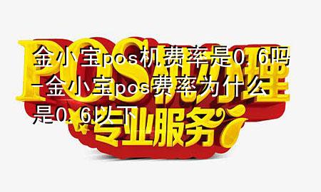 金小宝pos机费率是0.6吗-金小宝pos费率为什么是0.6以下