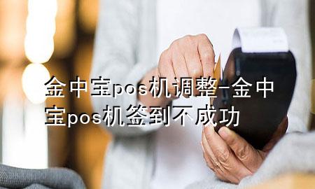 金中宝pos机调整-金中宝pos机签到不成功