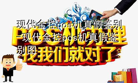 现代金控pos机真假鉴别-现代金控pos机真假鉴别图