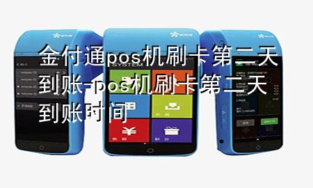 金付通pos机刷卡第二天到账-pos机刷卡第二天到账时间