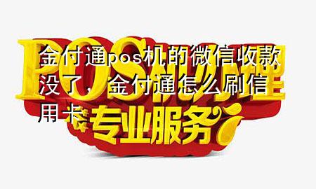 金付通pos机的微信收款没了,金付通怎么刷信用卡