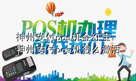 神州安付pos机金红宝，神州安付pos机怎么激活