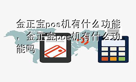 金正宝pos机有什么功能，金正宝pos机有什么功能吗