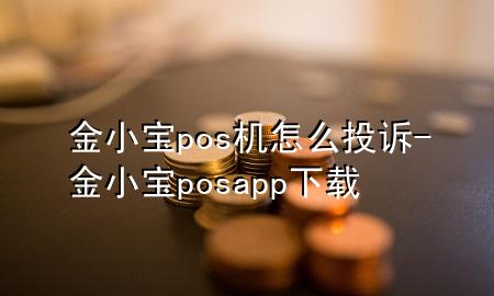金小宝pos机怎么投诉-金小宝posapp下载