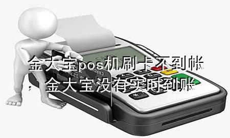 金大宝pos机刷卡不到帐,金大宝没有实时到账