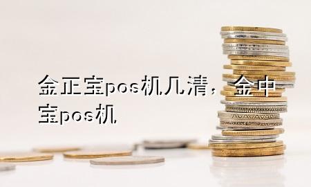 金正宝pos机几清,金中宝pos机