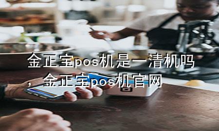 金正宝pos机是一清机吗,金正宝pos机官网