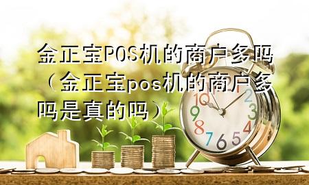 金正宝POS机的商户多吗（金正宝pos机的商户多吗是真的吗）