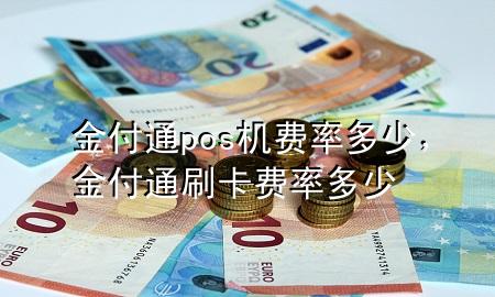 金付通pos机费率多少，金付通刷卡费率多少