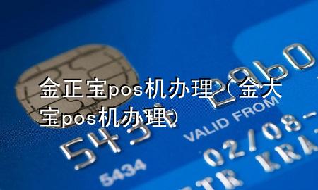 金正宝pos机办理(金大宝pos机办理)
