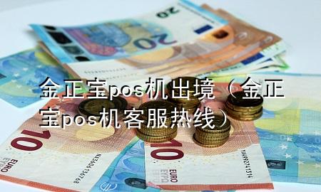 金正宝pos机出境(金正宝pos机客服热线)