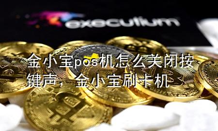 金小宝pos机怎么关闭按键声,金小宝刷卡机