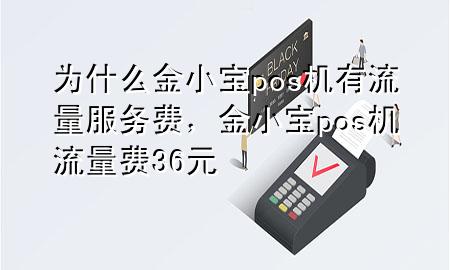 为什么金小宝pos机有流量服务费,金小宝pos机流量费36元