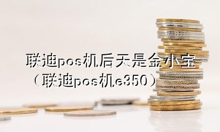 联迪pos机后天是金小宝（联迪pos机e350）