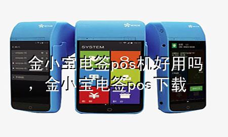 金小宝电签pos机好用吗，金小宝电签pos下载