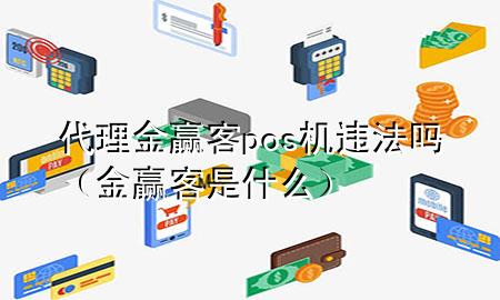 代理金赢客pos机违法吗(金赢客是什么)