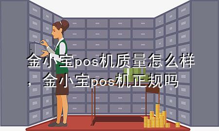 金小宝pos机质量怎么样，金小宝pos机正规吗