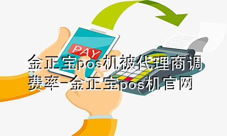 金正宝pos机被代理商调费率-金正宝pos机官网