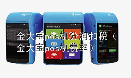 金大宝pos机分润扣税(金大宝pos机费率)