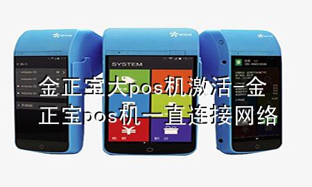 金正宝大pos机激活-金正宝pos机一直连接网络